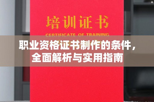 化隆职业资格证书制作的条件，全面解析与实用指南