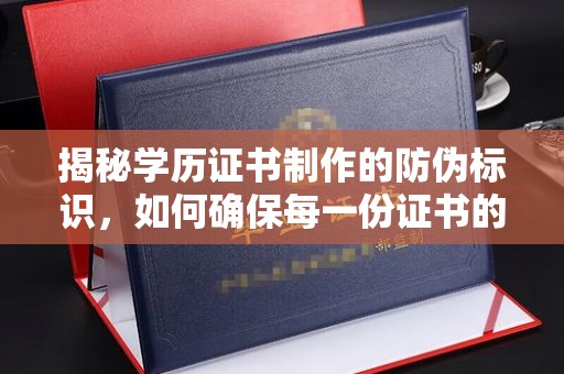 化隆揭秘学历证书制作的防伪标识，如何确保每一份证书的真实性