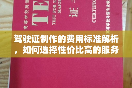 化隆驾驶证制作的费用标准解析，如何选择性价比高的服务？