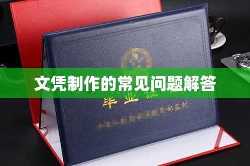 化隆文凭制作的常见问题解答