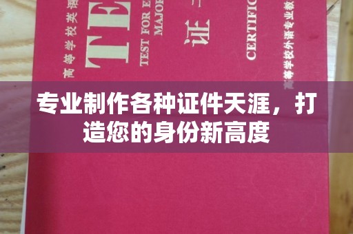 化隆专业制作各种证件天涯，打造您的身份新高度