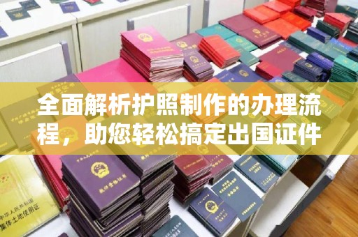 化隆全面解析护照制作的办理流程，助您轻松搞定出国证件