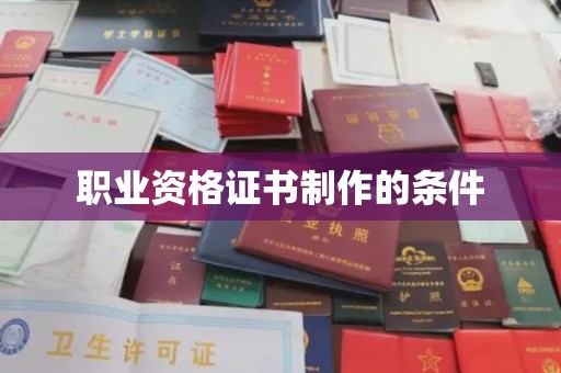化隆职业资格证书制作的条件