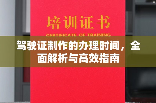 化隆驾驶证制作的办理时间，全面解析与高效指南