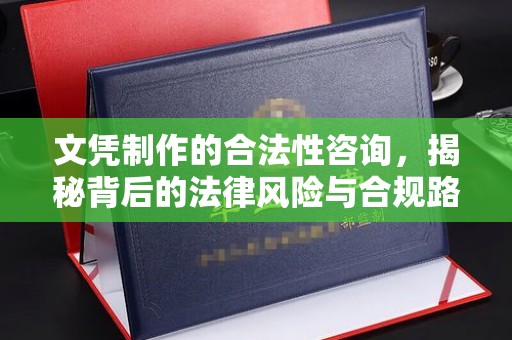 化隆文凭制作的合法性咨询，揭秘背后的法律风险与合规路径